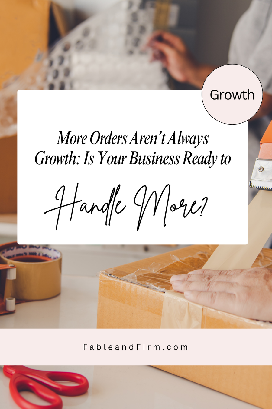 More orders aren't always growth; is your business ready to handle more?