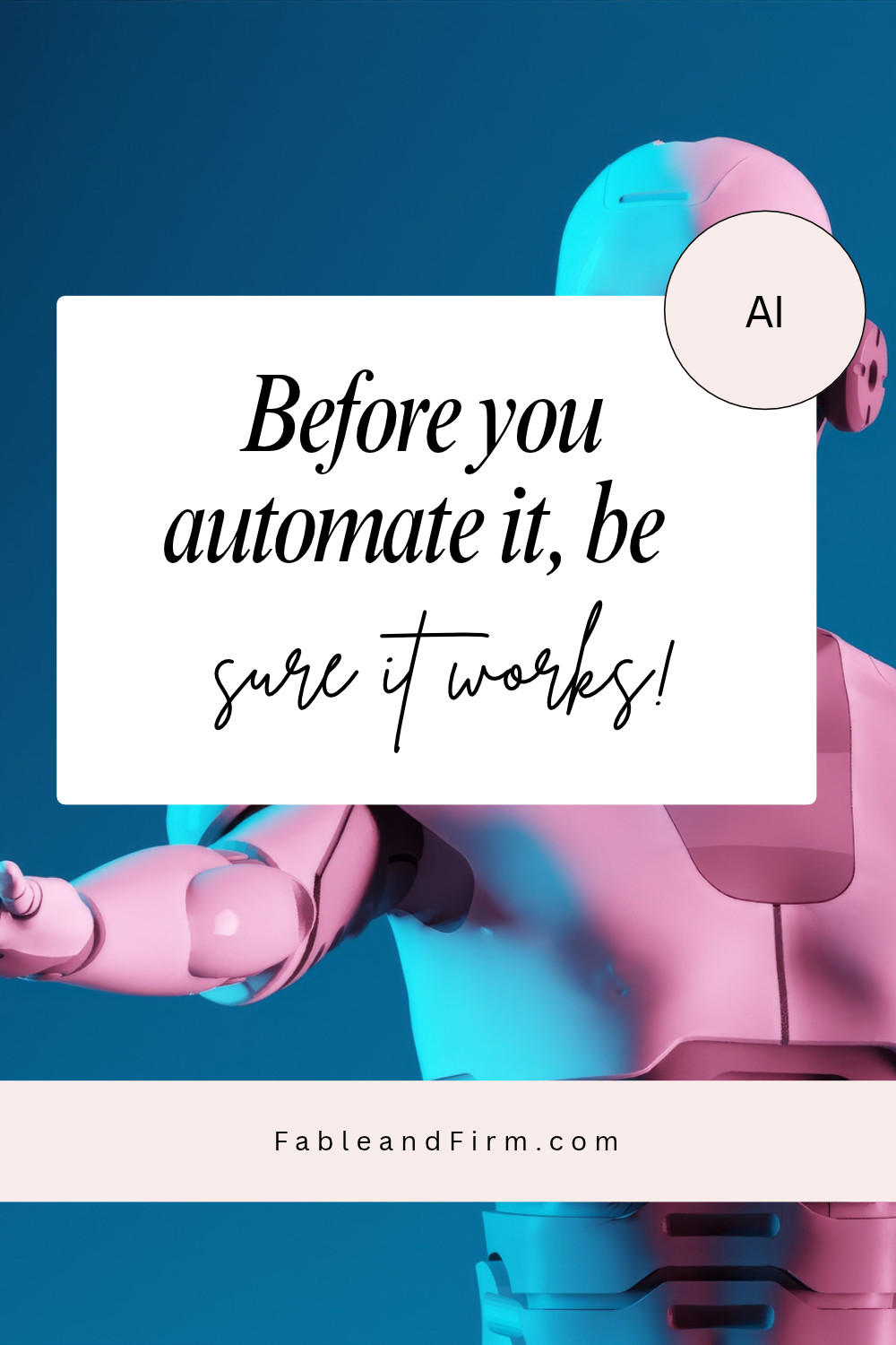 Before you automate it, be sure it works!